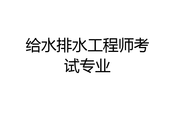 给水排水工程师考试专业