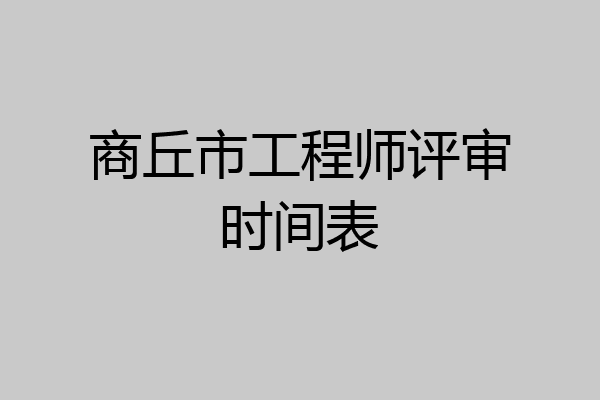 商丘市工程师评审时间表