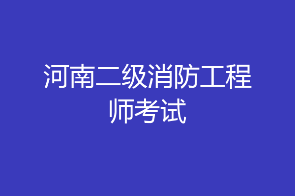 河南二级消防工程师考试