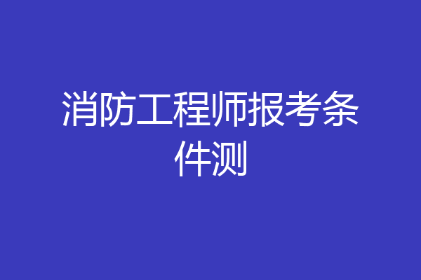 消防工程师报考条件测