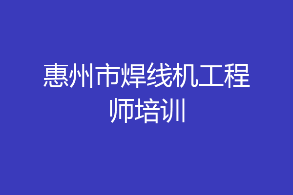 惠州市焊线机工程师培训