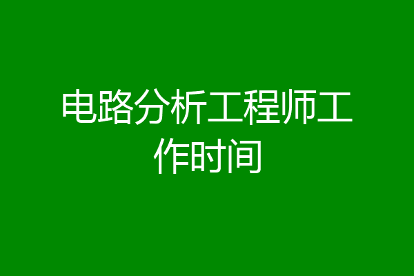电路分析工程师工作时间