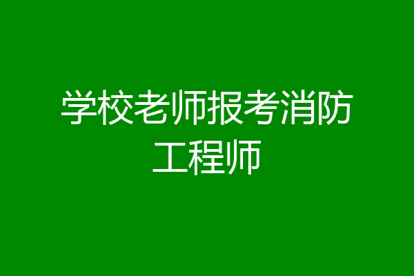 学校老师报考消防工程师