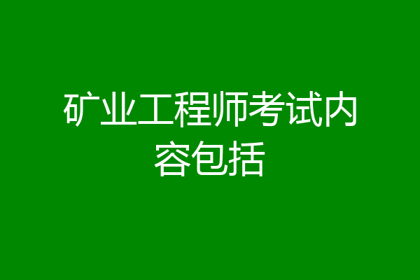 矿业工程师考试内容包括