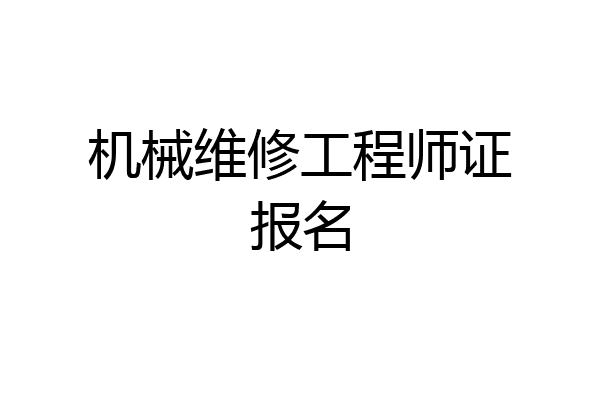 机械维修工程师证报名