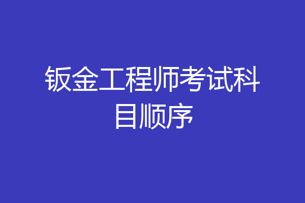 钣金工程师考试科目顺序