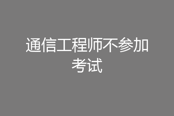 通信工程师不参加考试