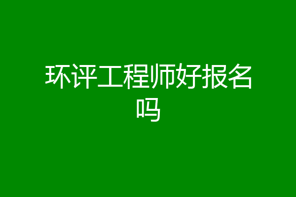 环评工程师好报名吗