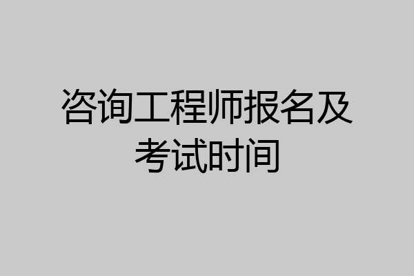 咨询工程师报名及考试时间