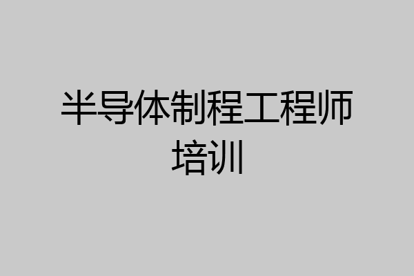 半导体制程工程师培训
