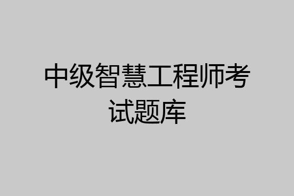 中级智慧工程师考试题库