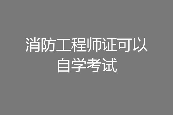 消防工程师证可以自学考试