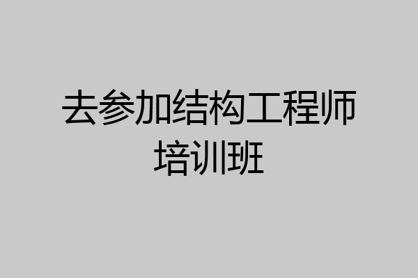 去参加结构工程师培训班