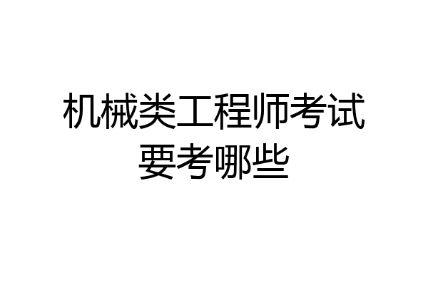 机械类工程师考试要考哪些