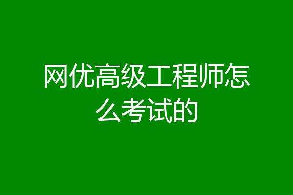 网优高级工程师怎么考试的