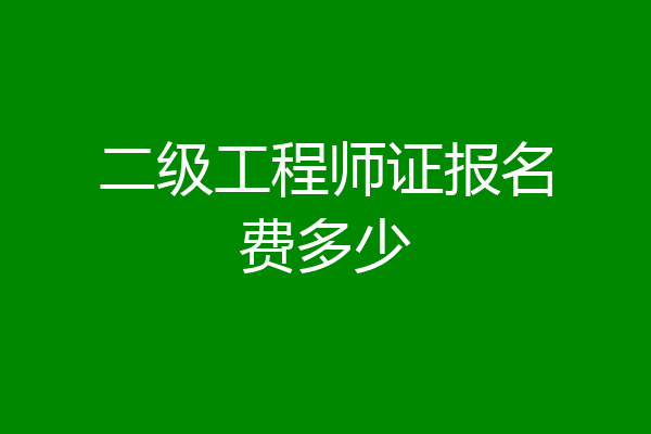 二级工程师证报名费多少