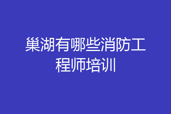 巢湖有哪些消防工程师培训