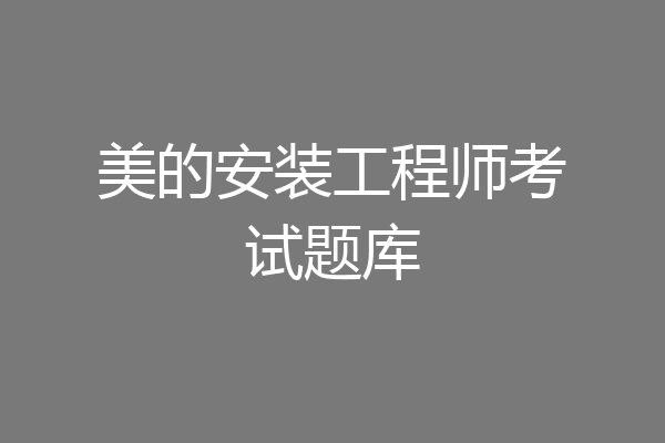 美的安装工程师考试题库