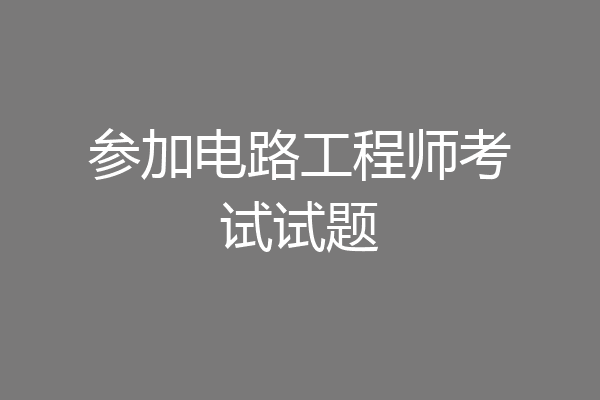 参加电路工程师考试试题
