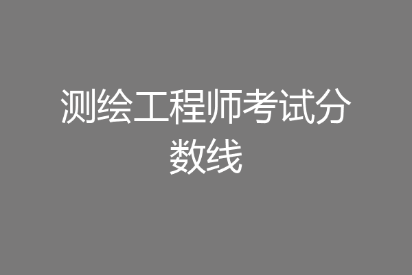 测绘工程师考试分数线