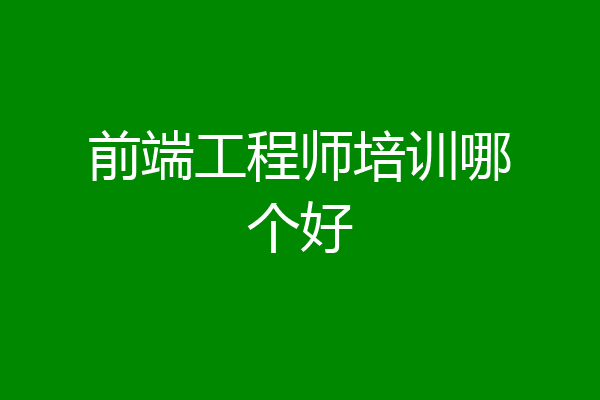 前端工程师培训哪个好
