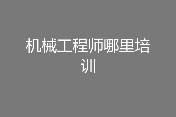 机械工程师哪里培训