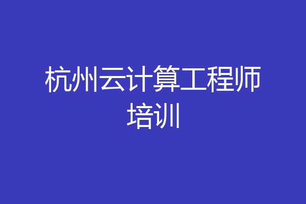 杭州云计算工程师培训