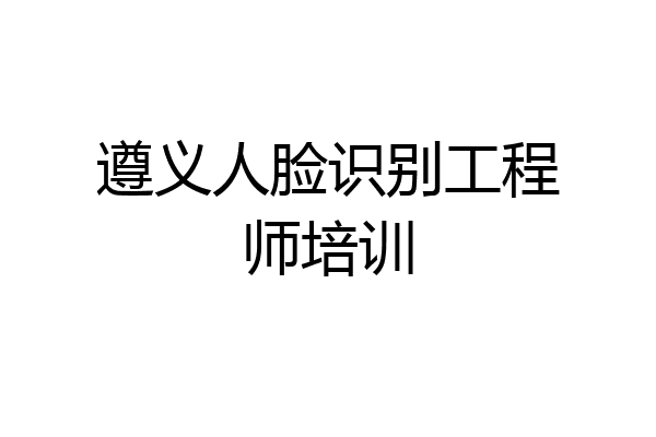 遵义人脸识别工程师培训