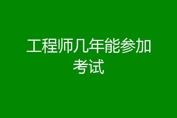 工程师几年能参加考试