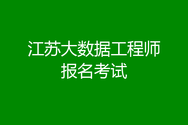 江苏大数据工程师报名考试