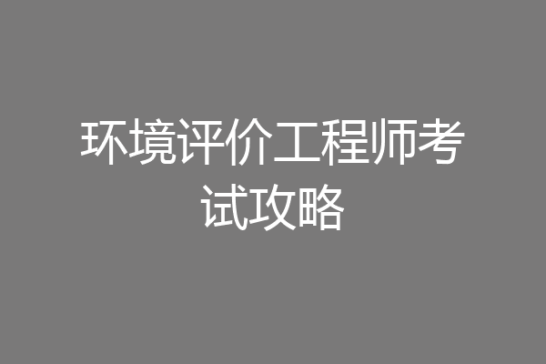 环境评价工程师考试攻略