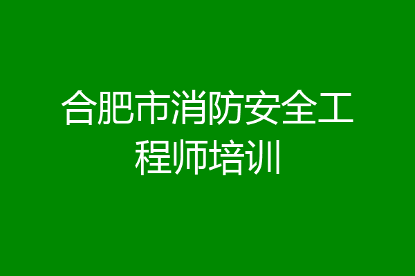 合肥市消防安全工程师培训