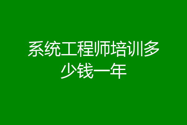 系统工程师培训多少钱一年