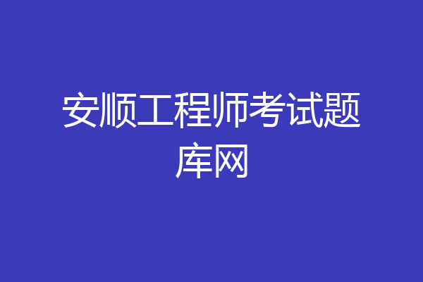 安顺工程师考试题库网