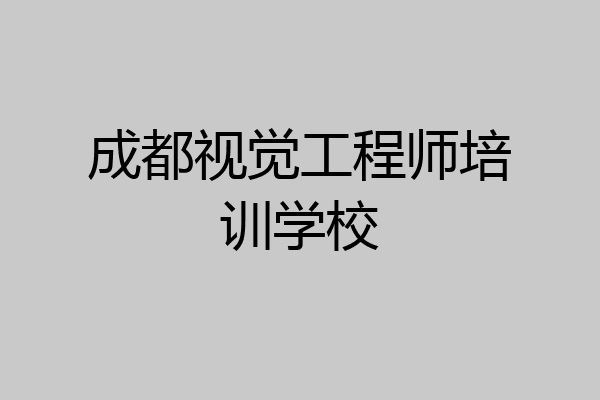 成都视觉工程师培训学校