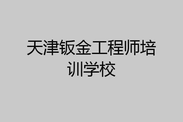 天津钣金工程师培训学校