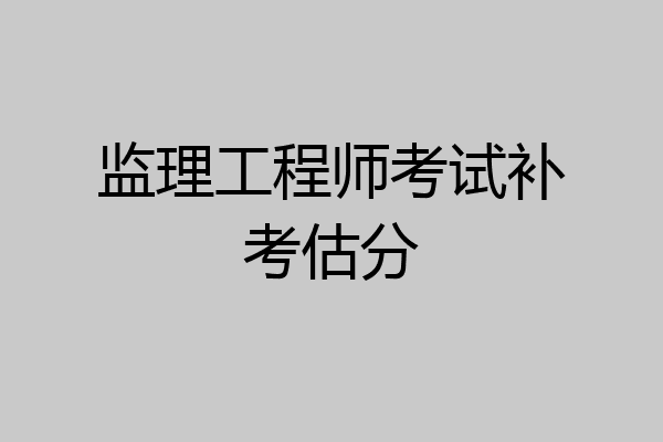 监理工程师考试补考估分