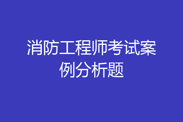 消防工程师考试案例分析题