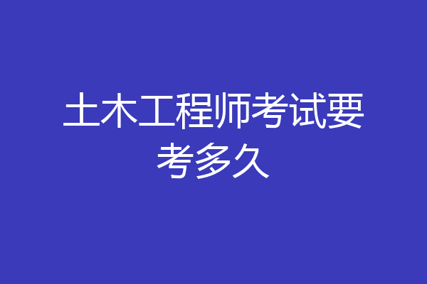 土木工程师考试要考多久