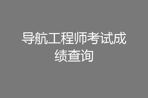 导航工程师考试成绩查询