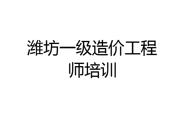 潍坊一级造价工程师培训