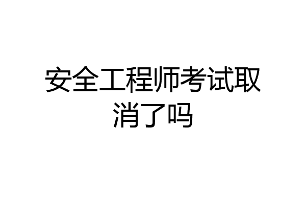安全工程师考试取消了吗