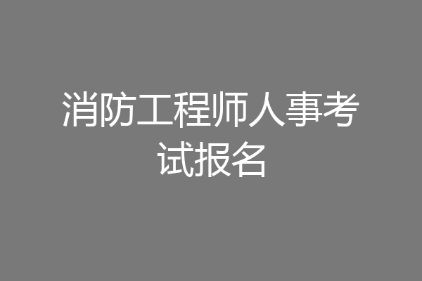 消防工程师人事考试报名