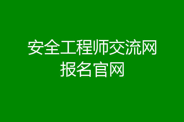 安全工程师交流网报名官网