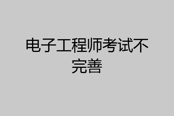 电子工程师考试不完善