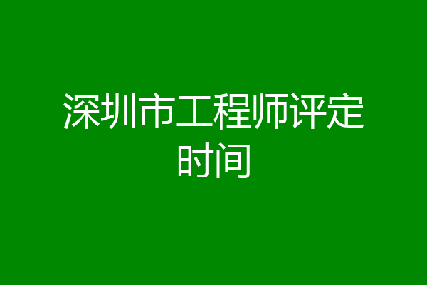 深圳市工程师评定时间