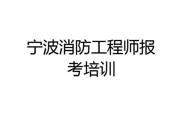 宁波消防工程师报考培训