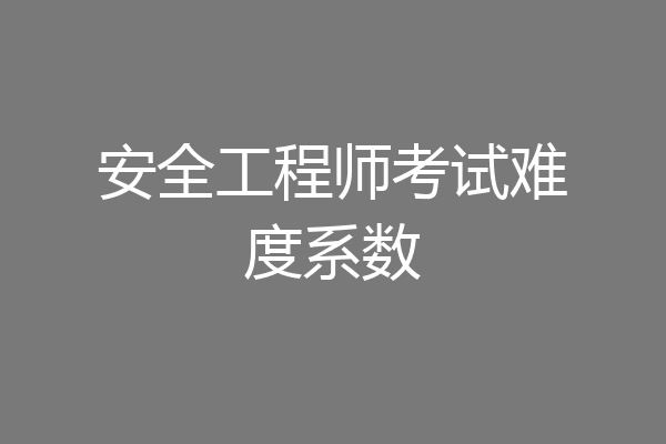 安全工程师考试难度系数