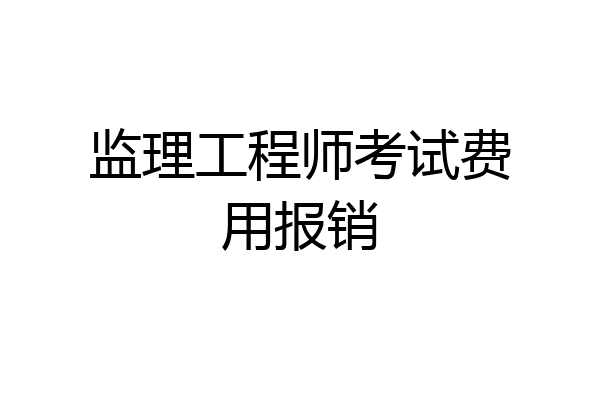 监理工程师考试费用报销