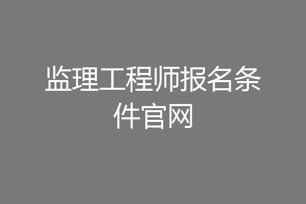 监理工程师报名条件官网